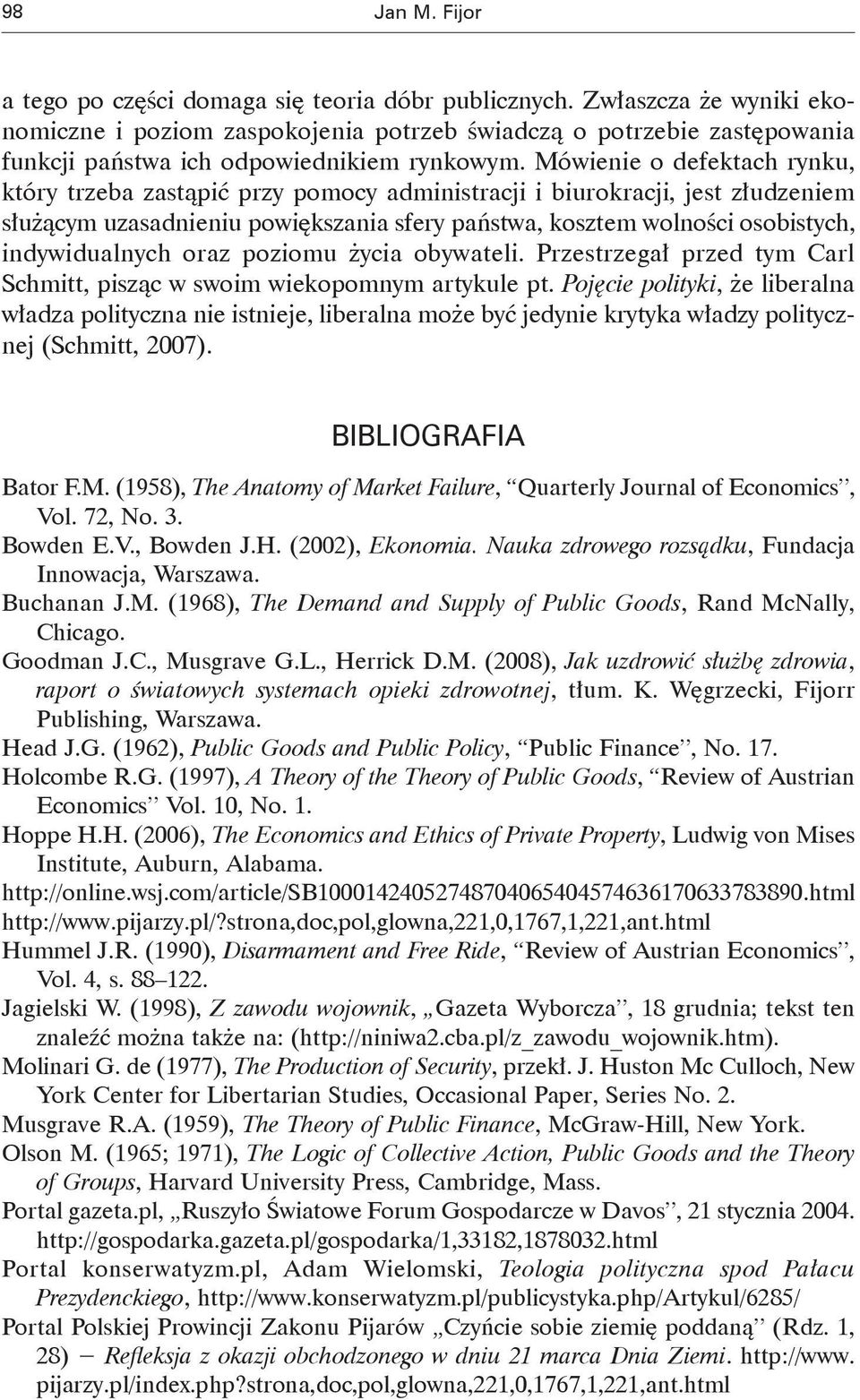 Mówienie o defektach rynku, który trzeba zastąpić przy pomocy administracji i biurokracji, jest złudzeniem służącym uzasadnieniu powiększania sfery państwa, kosztem wolności osobistych,