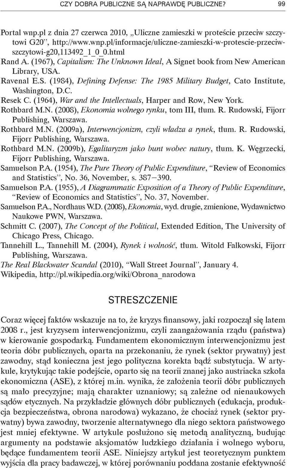 (1964), War and the Intellectuals, Harper and Row, New York. Rothbard M.N. (2008), Ekonomia wolnego rynku, tom III, tłum. R. Rudowski, Fijorr Publishing, Warszawa. Rothbard M.N. (2009a), Interwencjonizm, czyli władza a rynek, tłum.