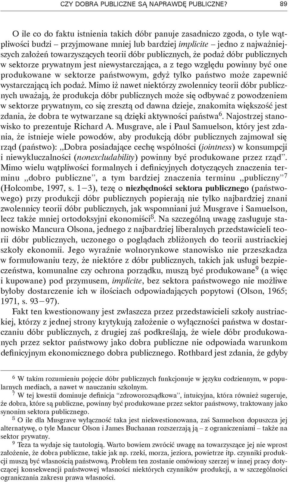 publicznych, że podaż dóbr publicznych w sektorze prywatnym jest niewystarczająca, a z tego względu powinny być one produkowane w sektorze państwowym, gdyż tylko państwo może zapewnić wystarczającą