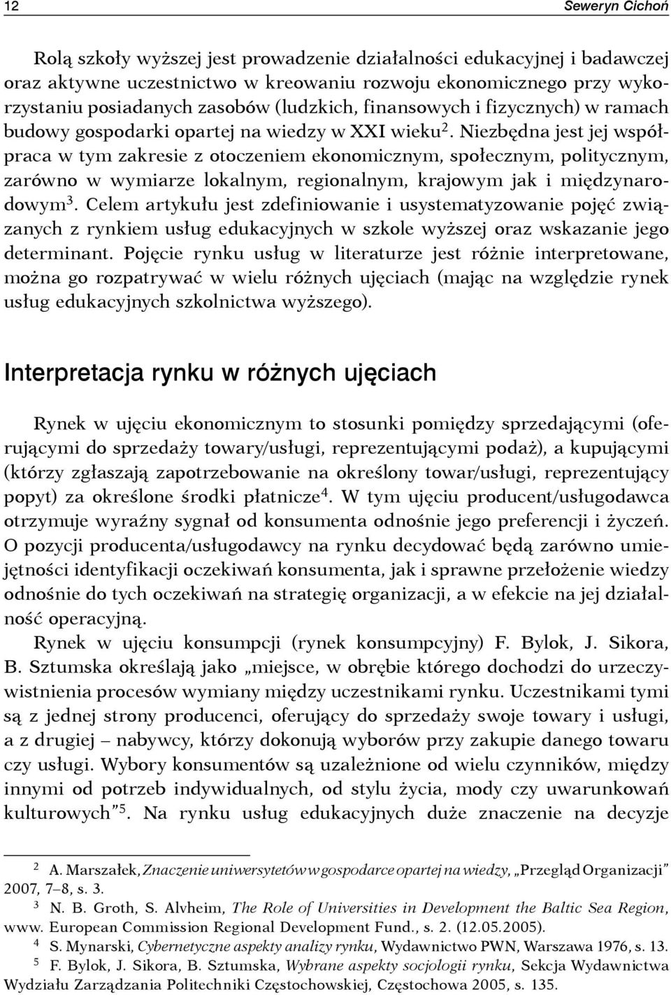 Niezbędna jest jej współpraca w tym zakresie z otoczeniem ekonomicznym, społecznym, politycznym, zarówno w wymiarze lokalnym, regionalnym, krajowym jak i międzynarodowym 3.