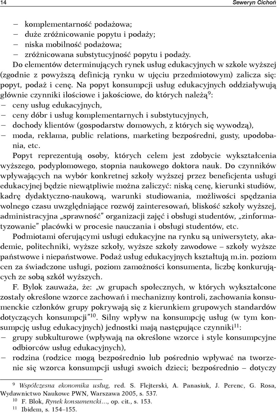 Na popyt konsumpcji usług edukacyjnych oddziaływują głównie czynniki ilościowe i jakościowe, do których należą 9 : ceny usług edukacyjnych, ceny dóbr i usług komplementarnych i substytucyjnych,