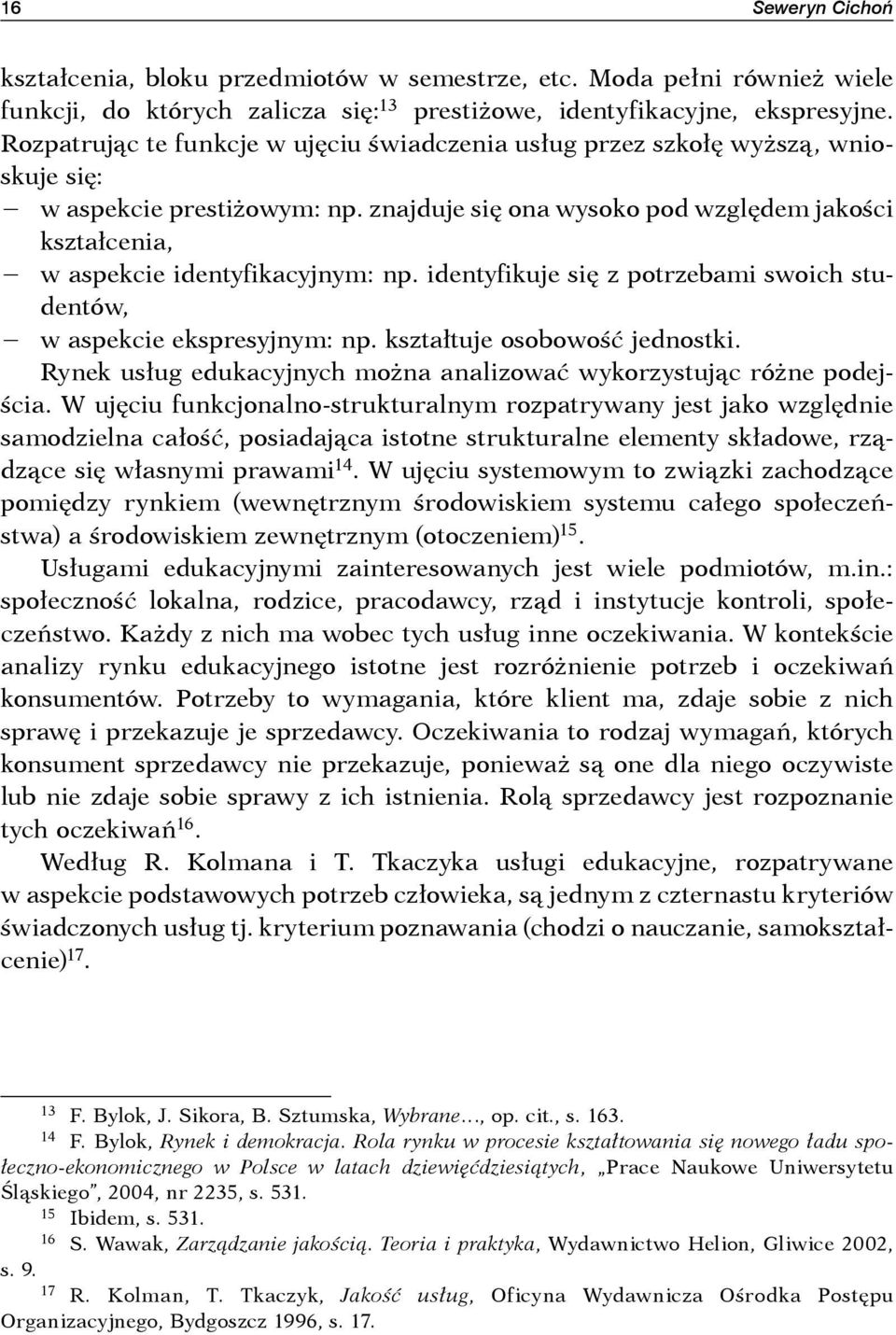 znajduje się ona wysoko pod względem jakości kształcenia, w aspekcie identyfikacyjnym: np. identyfikuje się z potrzebami swoich studentów, w aspekcie ekspresyjnym: np. kształtuje osobowość jednostki.