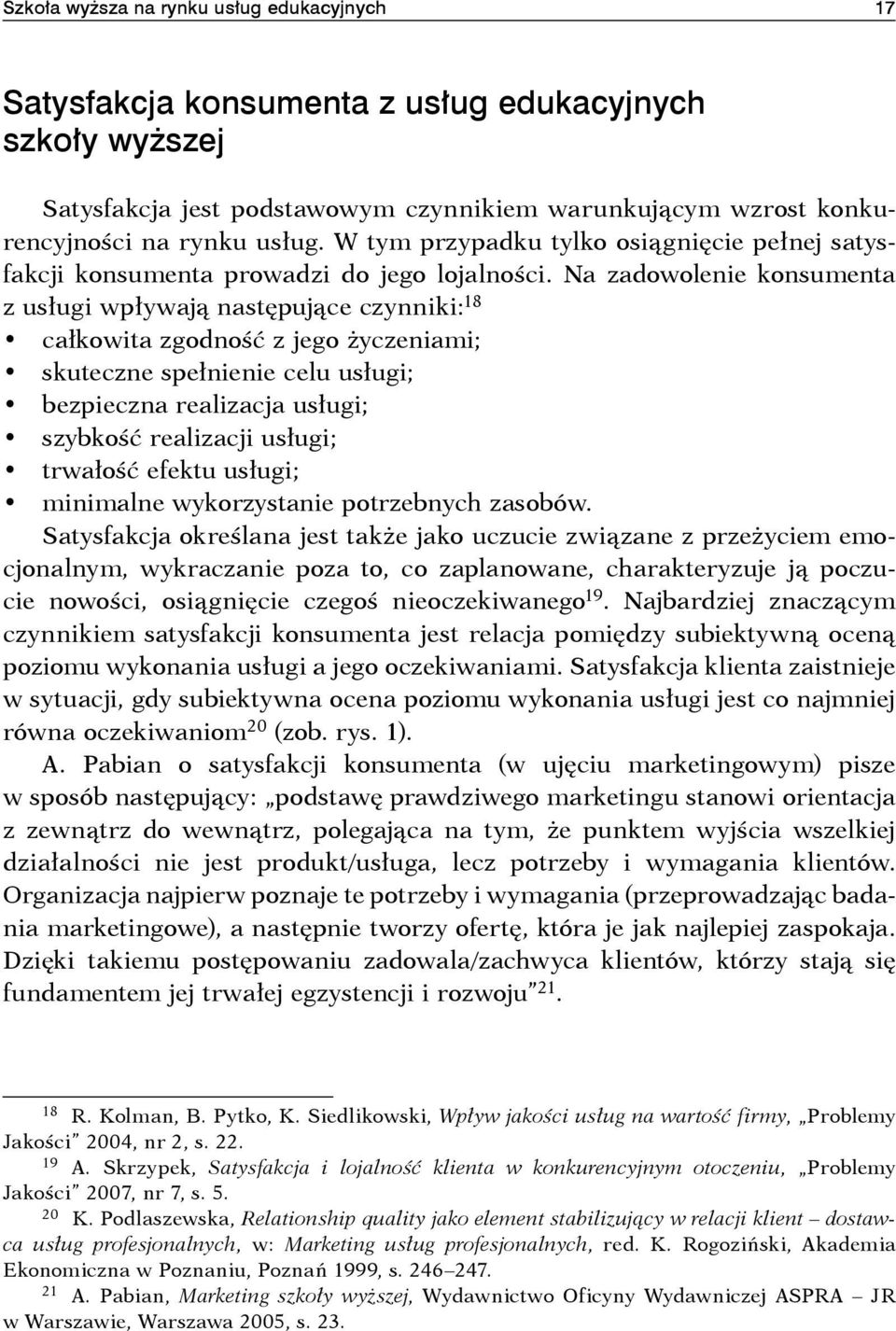 Na zadowolenie konsumenta z usługi wpływają następujące czynniki: 18 całkowita zgodność z jego życzeniami; skuteczne spełnienie celu usługi; bezpieczna realizacja usługi; szybkość realizacji usługi;