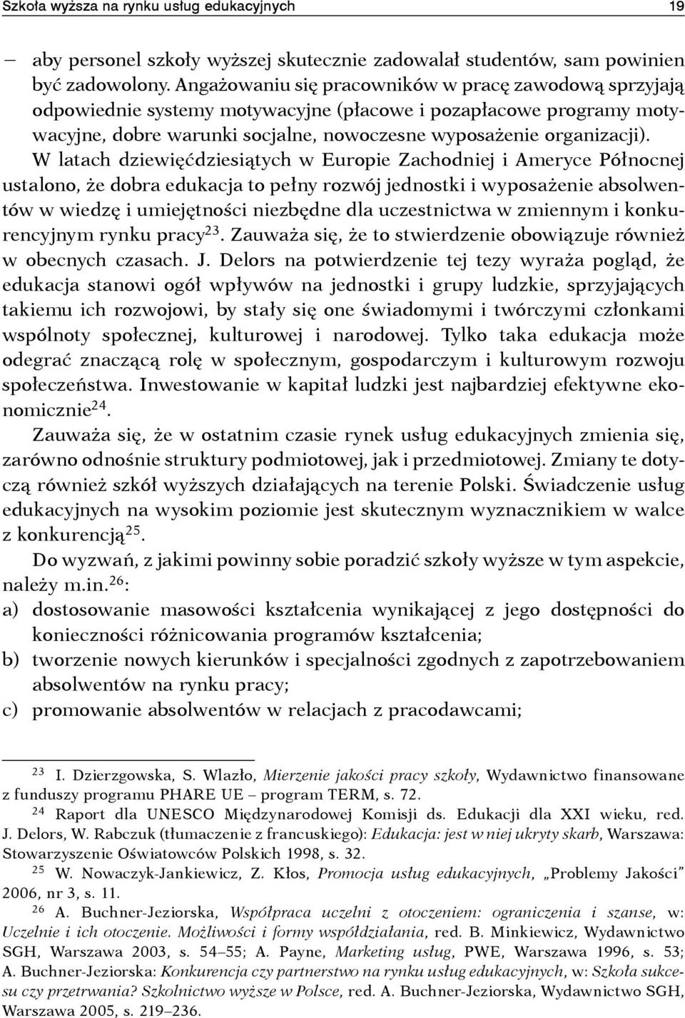 W latach dziewięćdziesiątych w Europie Zachodniej i Ameryce Północnej ustalono, że dobra edukacja to pełny rozwój jednostki i wyposażenie absolwentów w wiedzę i umiejętności niezbędne dla