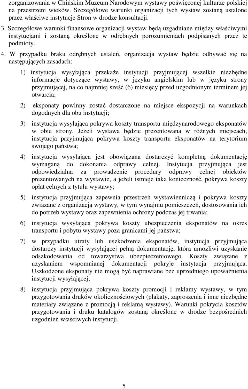 Szczegółowe warunki finansowe organizacji wystaw będą uzgadniane między właściwymi instytucjami i zostaną określone w odrębnych porozumieniach podpisanych przez te podmioty. 4.