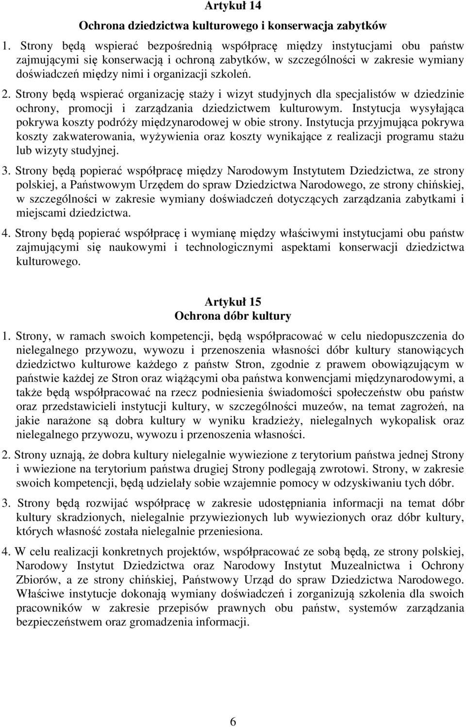 szkoleń. 2. Strony będą wspierać organizację staży i wizyt studyjnych dla specjalistów w dziedzinie ochrony, promocji i zarządzania dziedzictwem kulturowym.