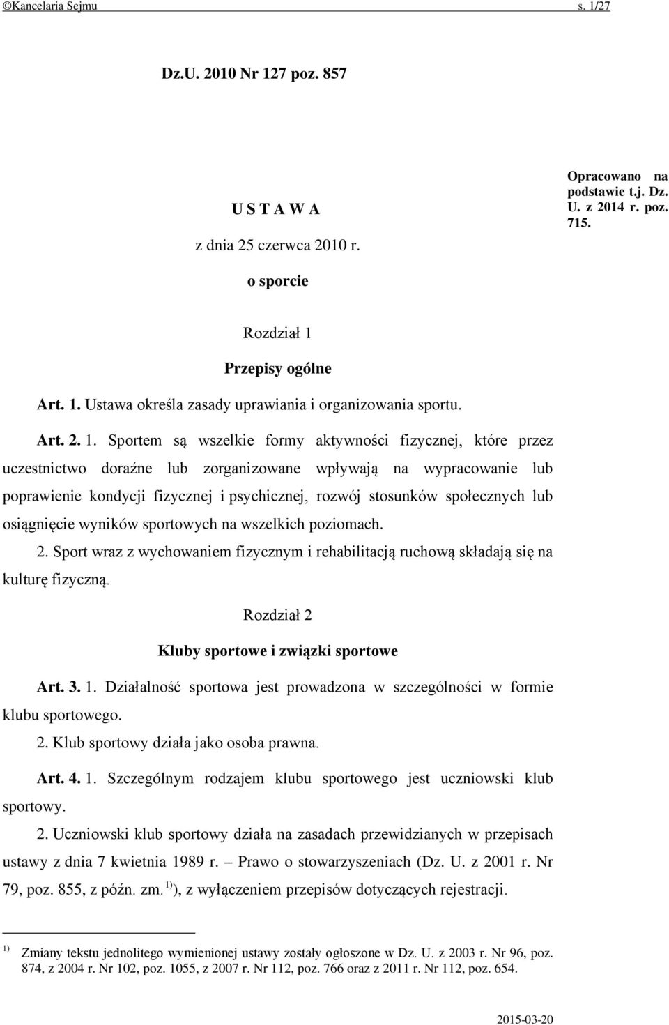 Sportem są wszelkie formy aktywności fizycznej, które przez uczestnictwo doraźne lub zorganizowane wpływają na wypracowanie lub poprawienie kondycji fizycznej i psychicznej, rozwój stosunków