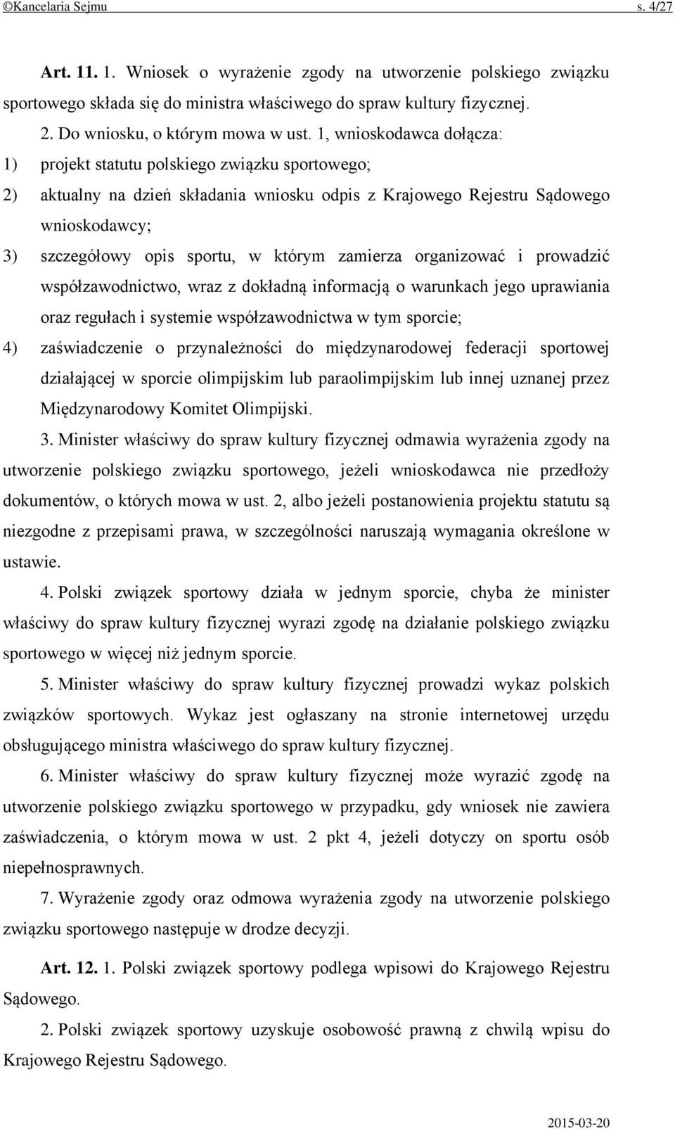 1, wnioskodawca dołącza: 1) projekt statutu polskiego związku sportowego; 2) aktualny na dzień składania wniosku odpis z Krajowego Rejestru Sądowego wnioskodawcy; 3) szczegółowy opis sportu, w którym