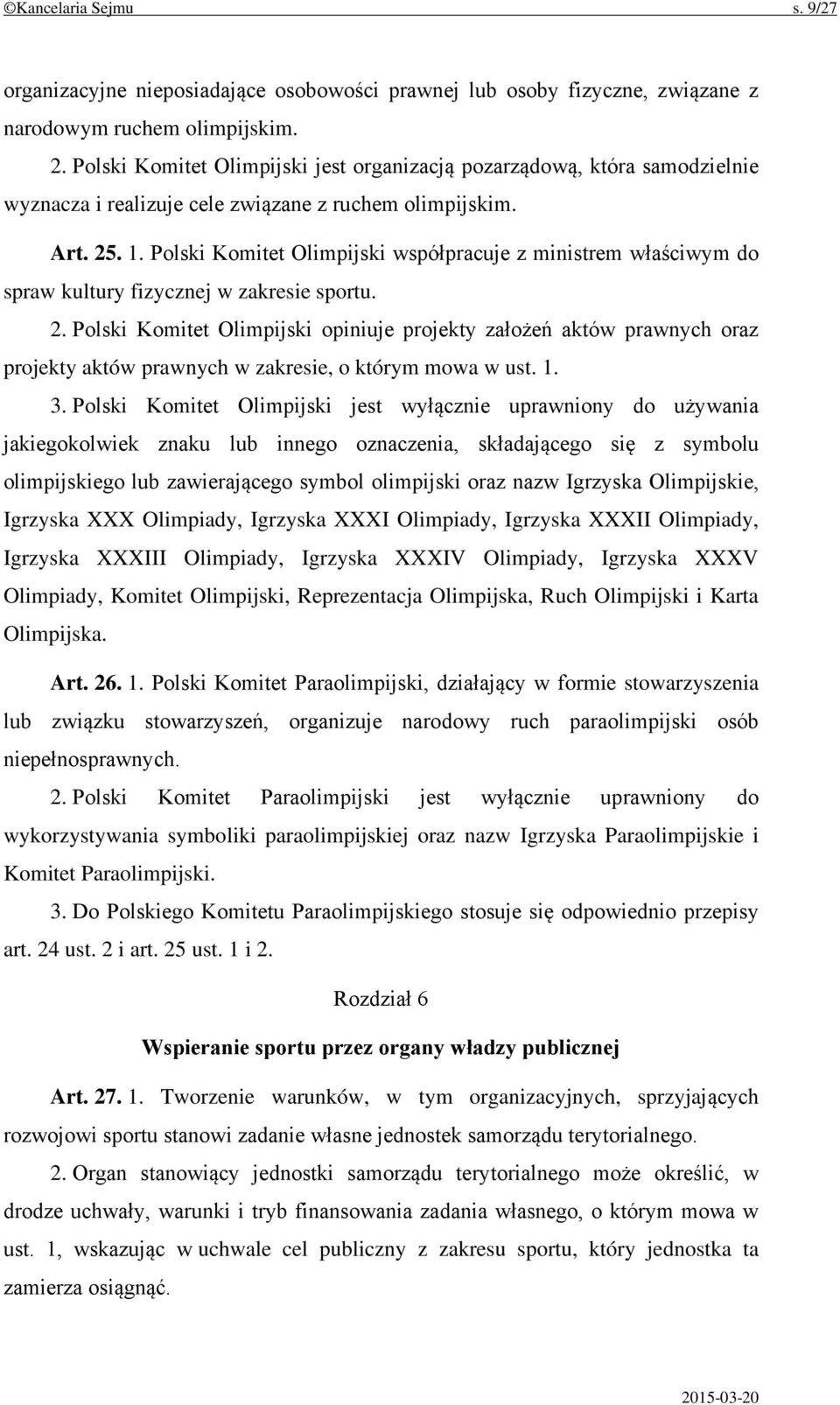 Polski Komitet Olimpijski współpracuje z ministrem właściwym do spraw kultury fizycznej w zakresie sportu. 2.