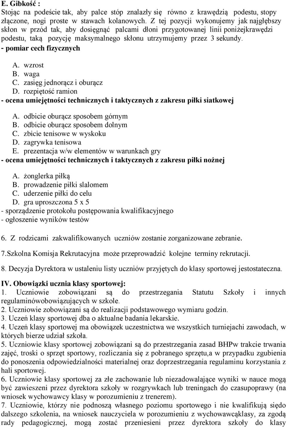 - pomiar cech fizycznych A. wzrost B. waga C. zasięg jednorącz i oburącz D. rozpiętość ramion - ocena umiejętności technicznych i taktycznych z zakresu piłki siatkowej A.