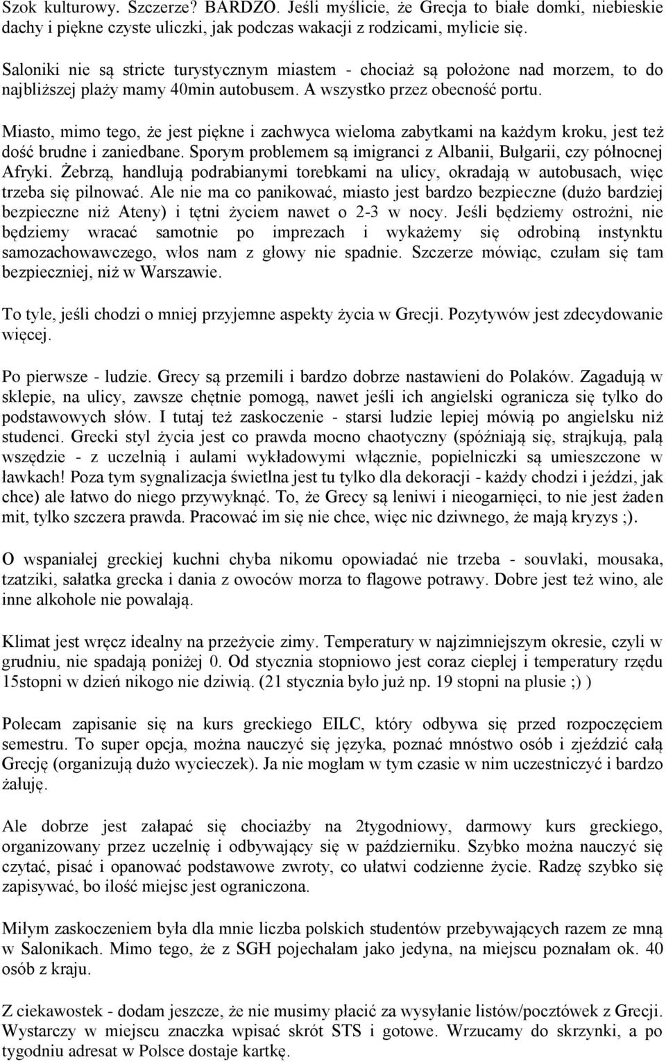 Miasto, mimo tego, że jest piękne i zachwyca wieloma zabytkami na każdym kroku, jest też dość brudne i zaniedbane. Sporym problemem są imigranci z Albanii, Bułgarii, czy północnej Afryki.