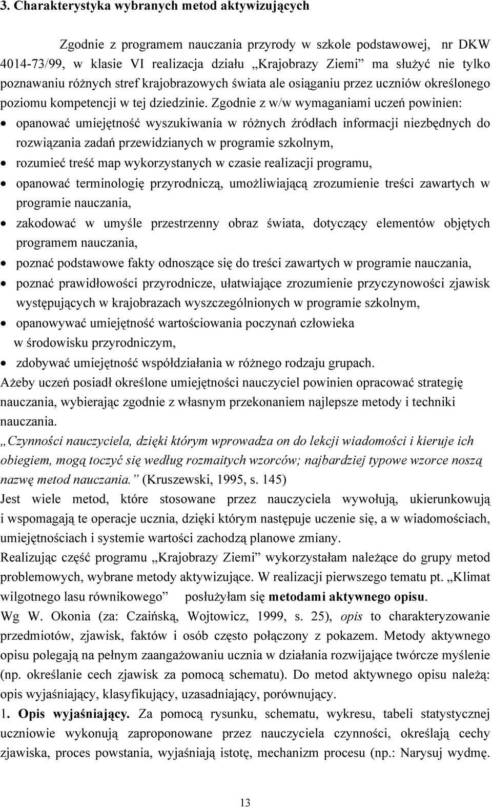 Zgodnie z w/w wymaganiami uczeń powinien: opanować umiejętność wyszukiwania w różnych źródłach informacji niezbędnych do rozwiązania zadań przewidzianych w programie szkolnym, rozumieć treść map