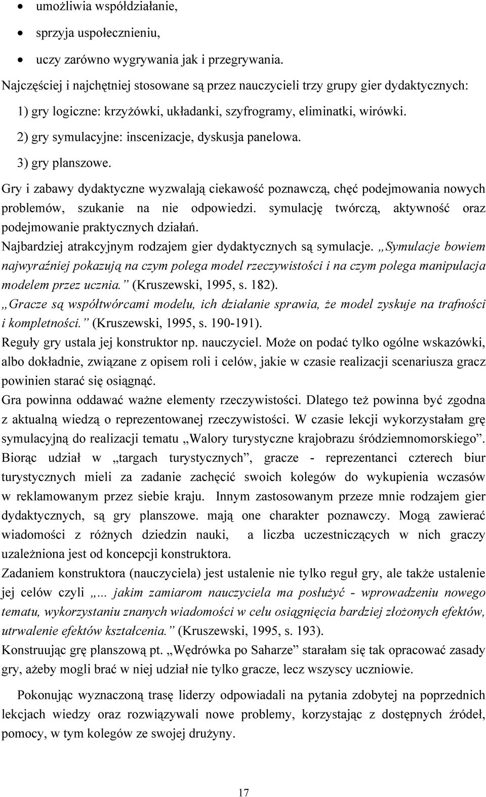 2) gry symulacyjne: inscenizacje, dyskusja panelowa. 3) gry planszowe. Gry i zabawy dydaktyczne wyzwalają ciekawość poznawczą, chęć podejmowania nowych problemów, szukanie na nie odpowiedzi.