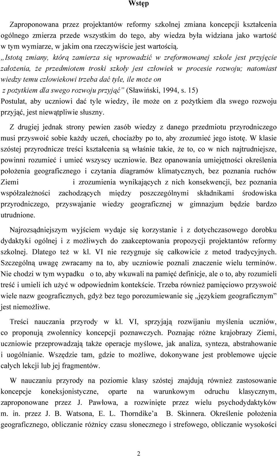 Istotą zmiany, którą zamierza się wprowadzić w zreformowanej szkole jest przyjęcie założenia, że przedmiotem troski szkoły jest człowiek w procesie rozwoju; natomiast wiedzy temu człowiekowi trzeba