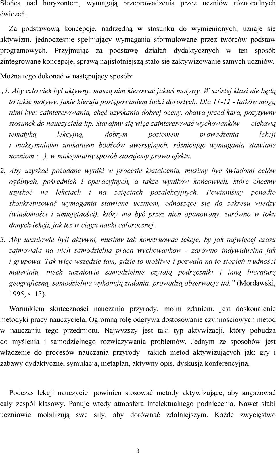 Przyjmując za podstawę działań dydaktycznych w ten sposób zintegrowane koncepcje, sprawą najistotniejszą stało się zaktywizowanie samych uczniów. Można tego dokonać w następujący sposób: 1.