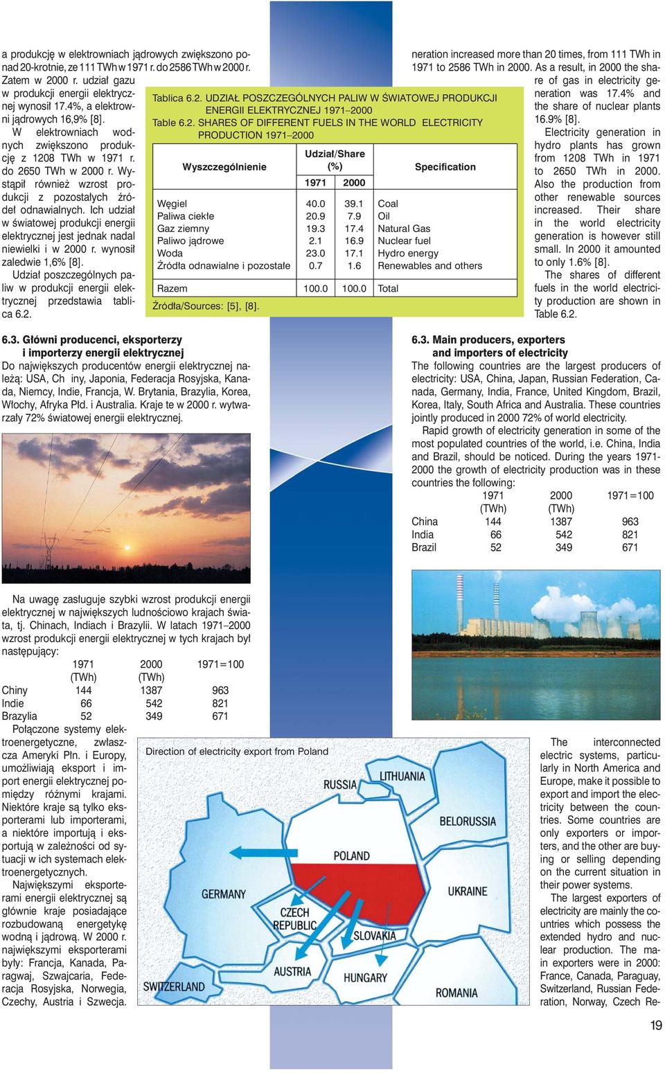 Ich udzia³ w œwiatowej produkcji energii elektrycznej jest jednak nadal niewielki i w 2000 r. wynosi³ zaledwie 1,6% [8].