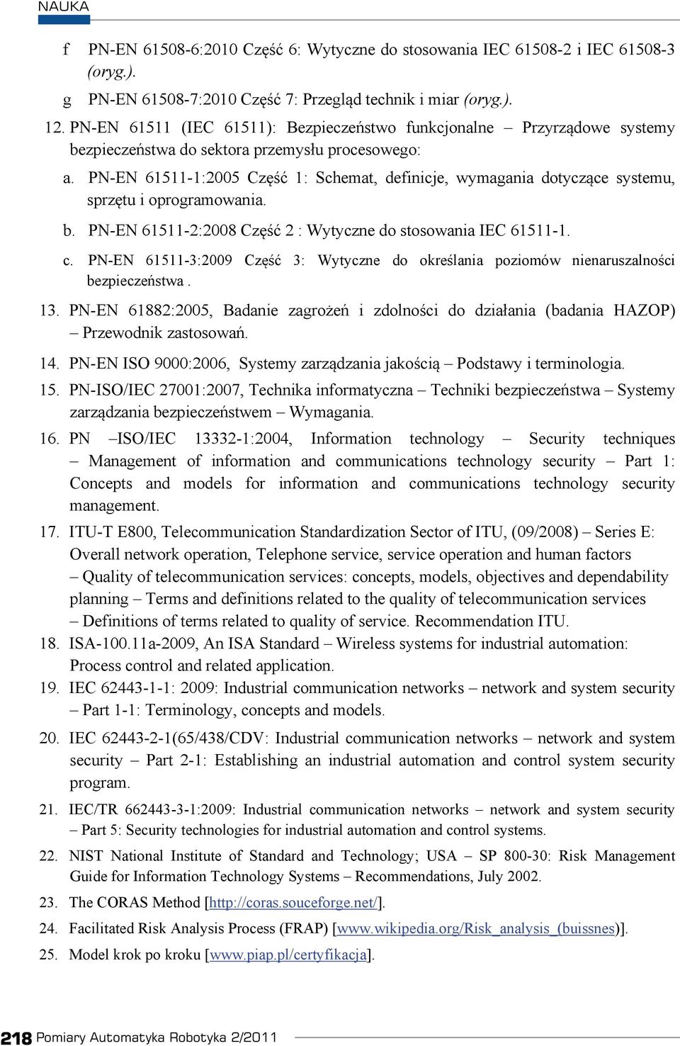 PN-EN 61511-1:2005 Cz 1: Schemat, definicje, wymagania dotyczce systemu, sprztu i oprogramowania. b. PN-EN 61511-2:2008 Cz 2 : Wytyczne do stosowania IEC 61511-1. c.