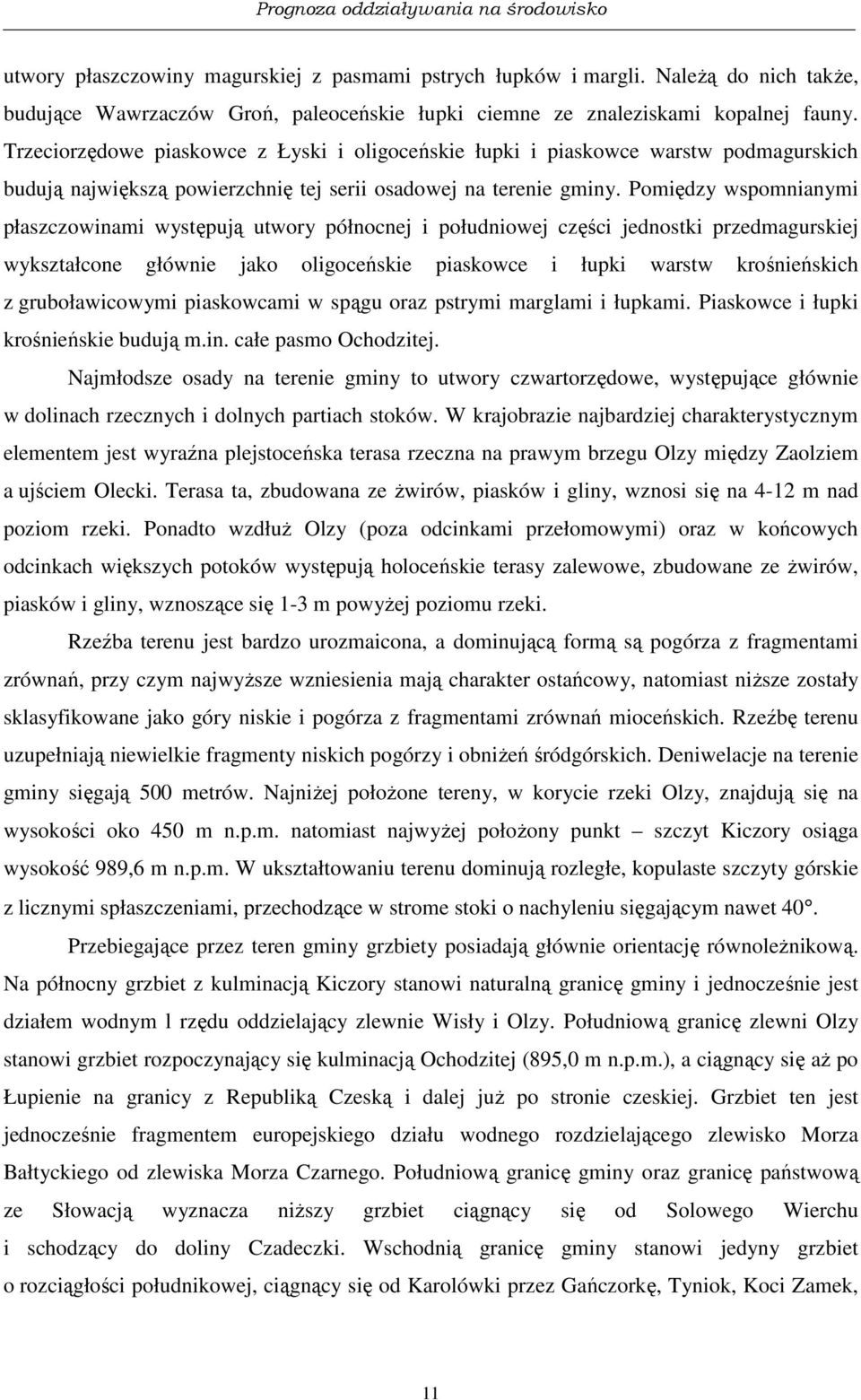 Pomiędzy wspomnianymi płaszczowinami występują utwory północnej i południowej części jednostki przedmagurskiej wykształcone głównie jako oligoceńskie piaskowce i łupki warstw krośnieńskich z