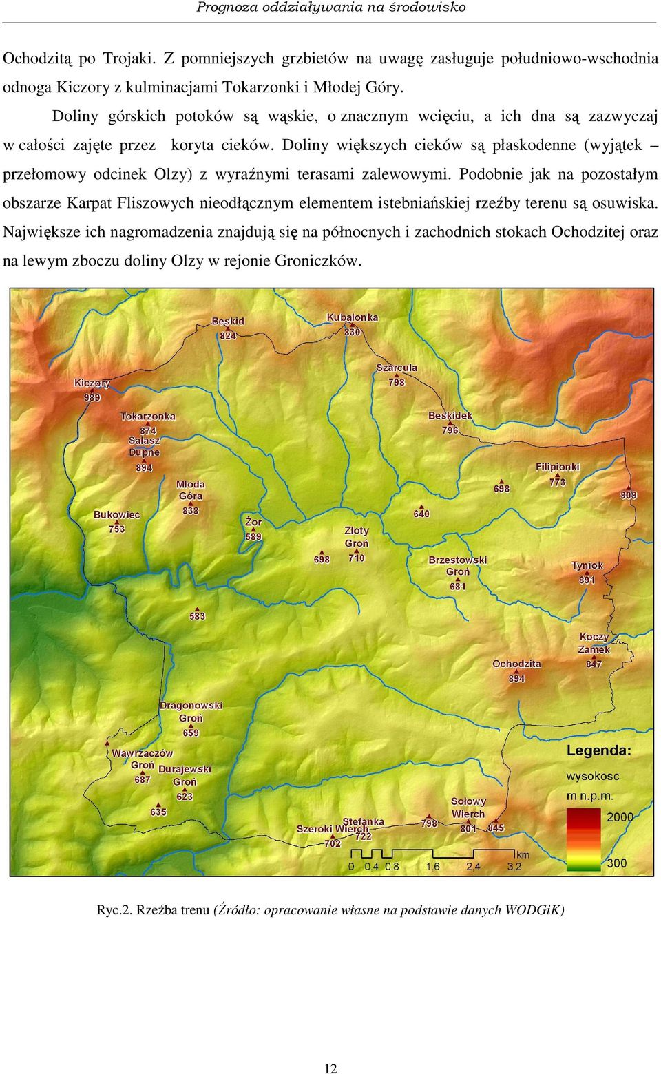 Doliny większych cieków są płaskodenne (wyjątek przełomowy odcinek Olzy) z wyraźnymi terasami zalewowymi.