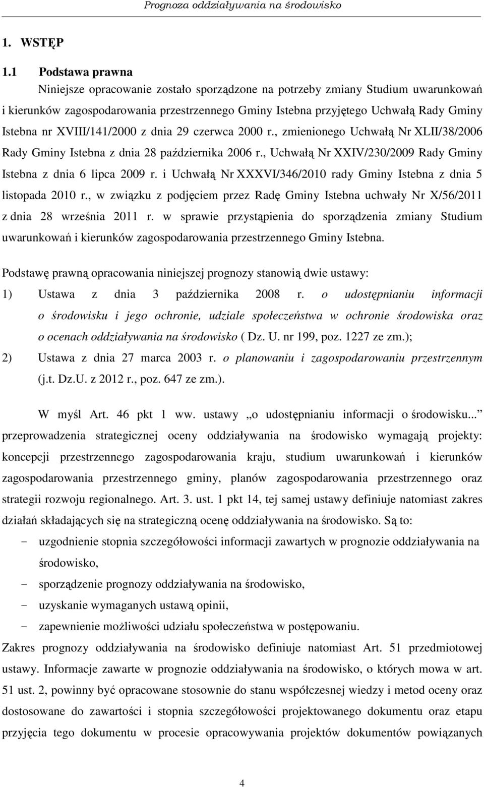 XVIII/141/2000 z dnia 29 czerwca 2000 r., zmienionego Uchwałą Nr XLII/38/2006 Rady Gminy Istebna z dnia 28 października 2006 r., Uchwałą Nr XXIV/230/2009 Rady Gminy Istebna z dnia 6 lipca 2009 r.