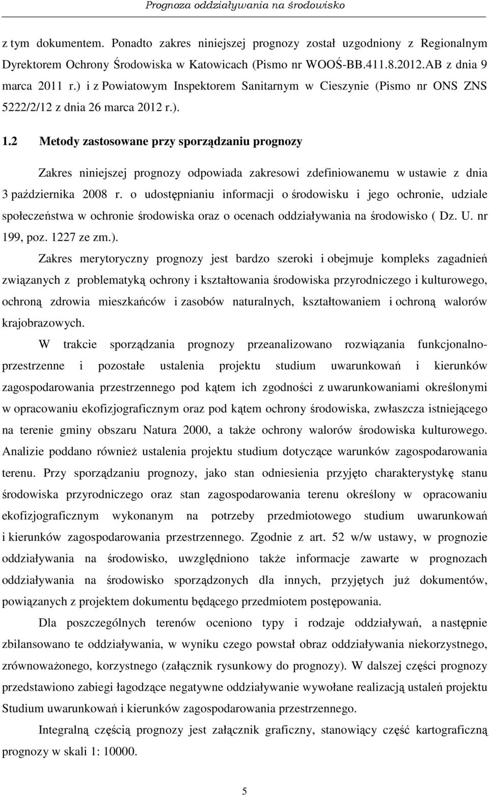 2 Metody zastosowane przy sporządzaniu prognozy Zakres niniejszej prognozy odpowiada zakresowi zdefiniowanemu w ustawie z dnia 3 października 2008 r.