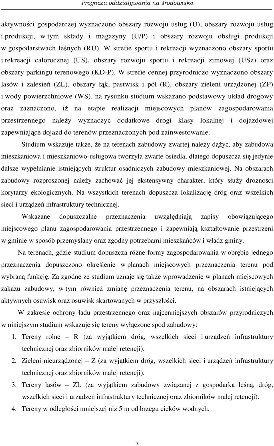 W strefie cennej przyrodniczo wyznaczono obszary lasów i zalesień (ZL), obszary łąk, pastwisk i pól (R), obszary zieleni urządzonej (ZP) i wody powierzchniowe (WS).