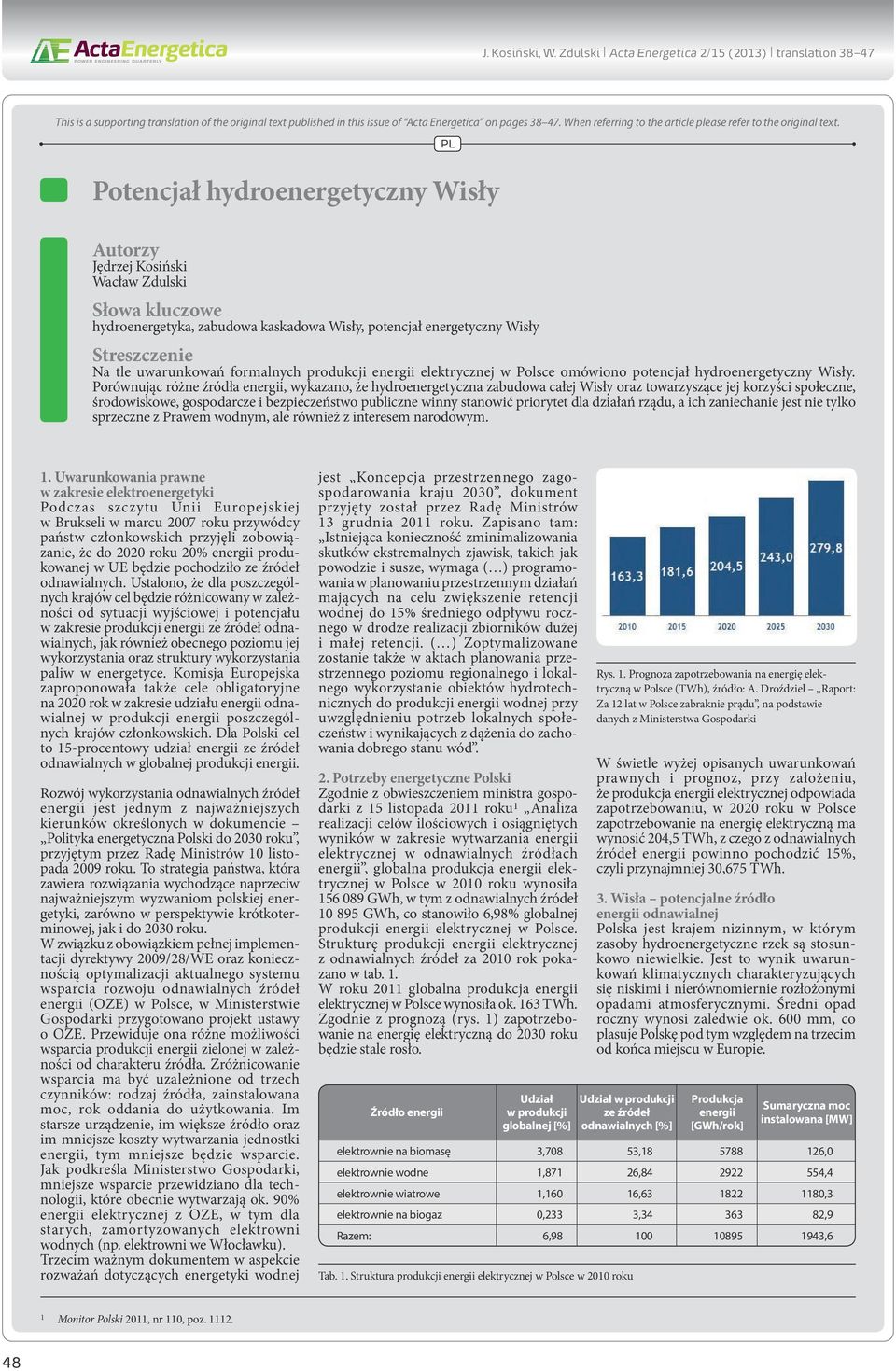 Potencjał hydroenergetyczny Wisły PL Autorzy Jędrzej Kosiński Wacław Zdulski Słowa kluczowe hydroenergetyka, zabudowa kaskadowa Wisły, potencjał energetyczny Wisły Streszczenie Na tle uwarunkowań