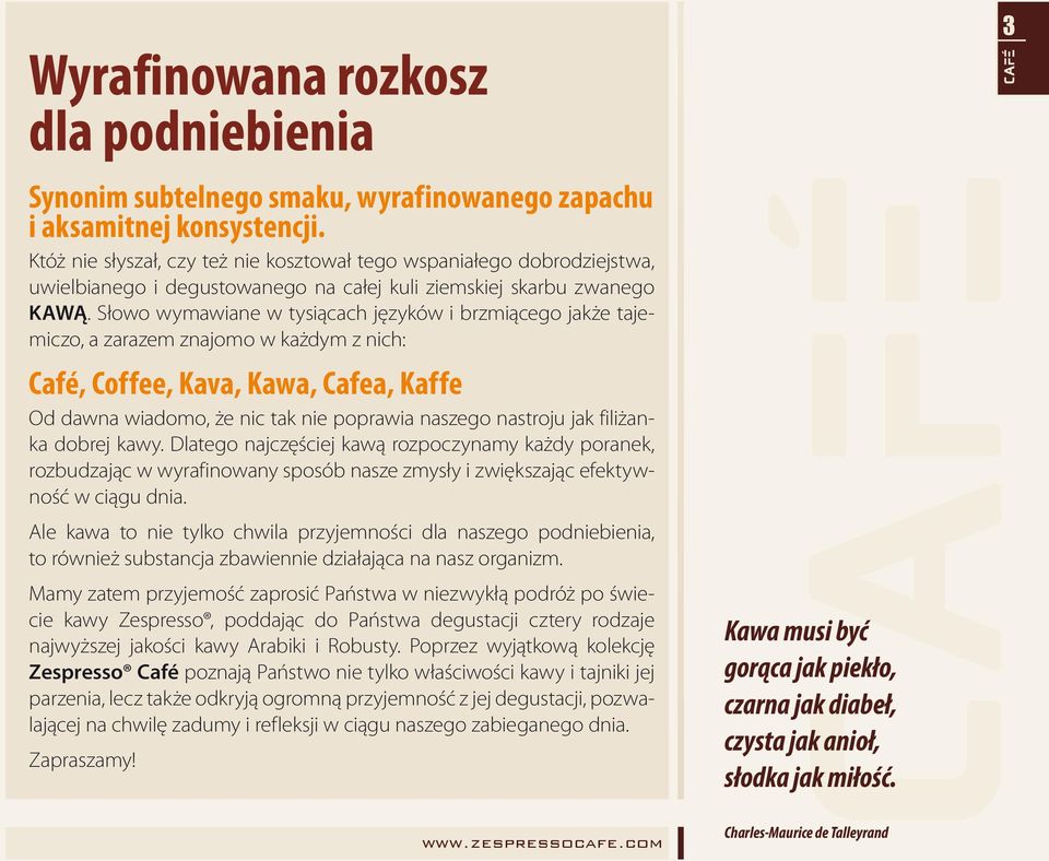 Słowo wymawiane w tysiącach języków i brzmiącego jakże tajemiczo, a zarazem znajomo w każdym z nich: Café, Coffee, Kava, Kawa, Cafea, Kaffe Od dawna wiadomo, że nic tak nie poprawia naszego nastroju