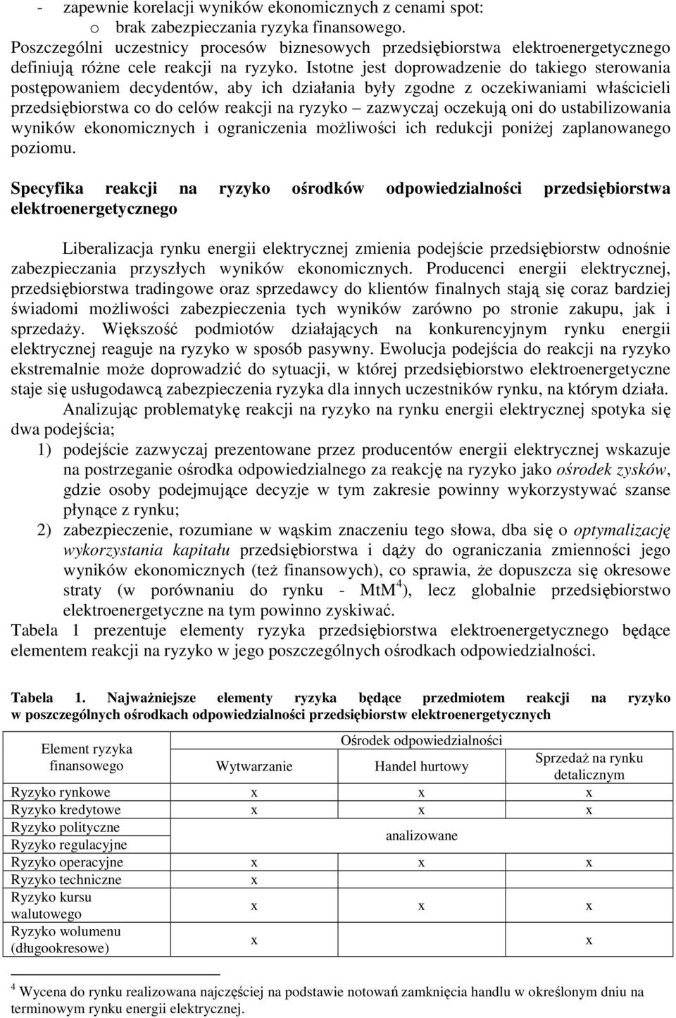 Istotne jest doprowadzenie do takiego sterowania postępowaniem decydentów, aby ich działania były zgodne z oczekiwaniami właścicieli przedsiębiorstwa co do celów reakcji na ryzyko zazwyczaj oczekują