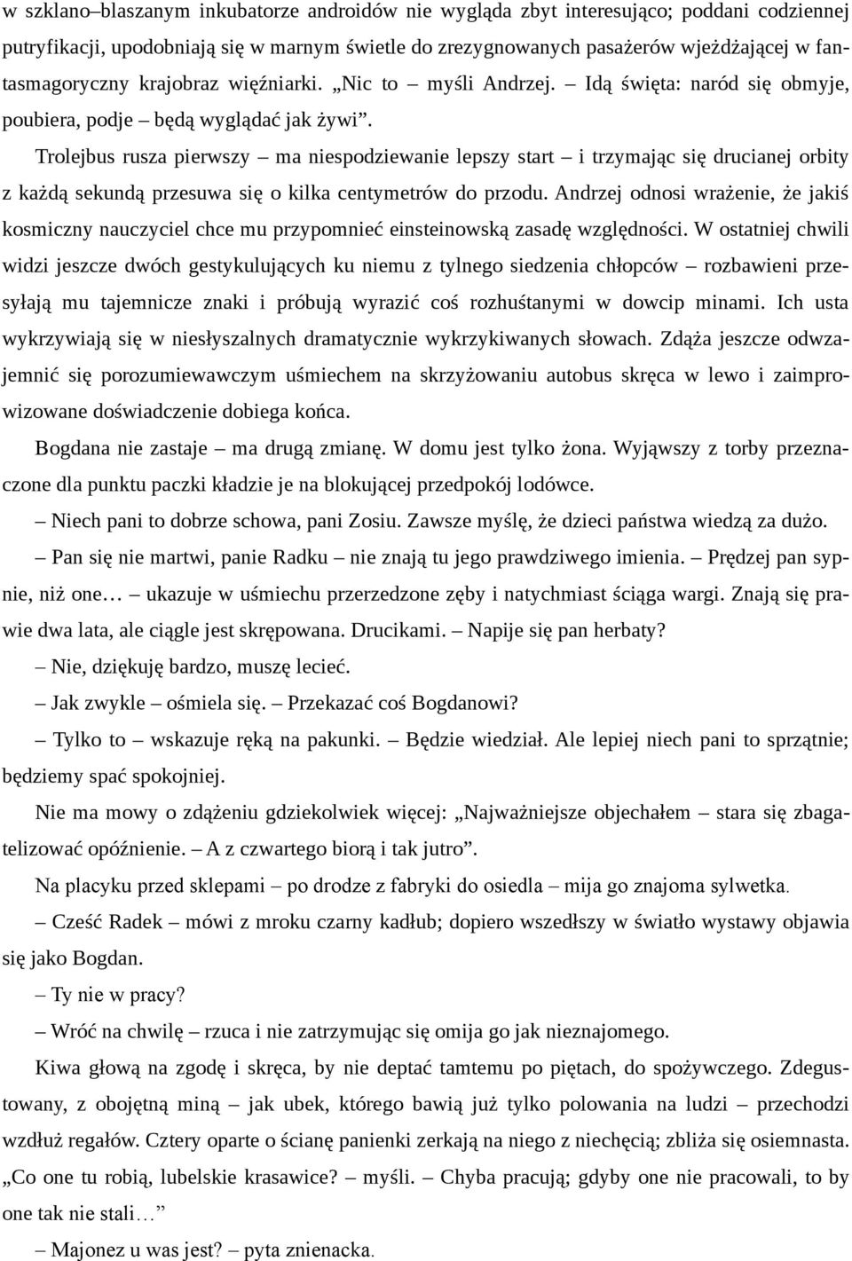 Trolejbus rusza pierwszy ma niespodziewanie lepszy start i trzymając się drucianej orbity z każdą sekundą przesuwa się o kilka centymetrów do przodu.