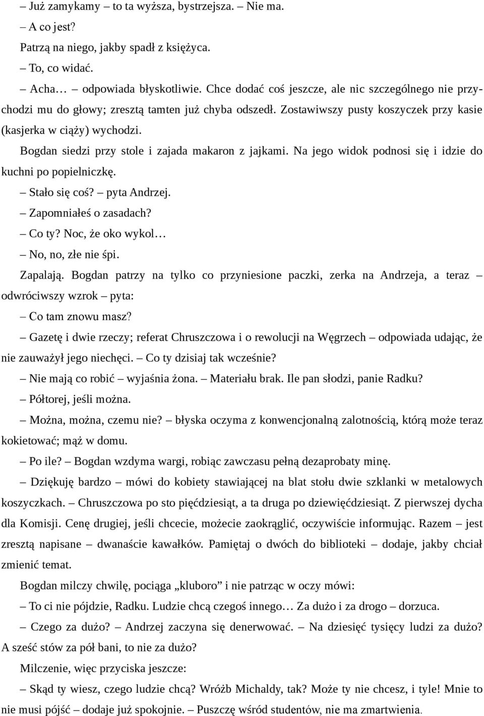 Bogdan siedzi przy stole i zajada makaron z jajkami. Na jego widok podnosi się i idzie do kuchni po popielniczkę. Stało się coś? pyta Andrzej. Zapomniałeś o zasadach? Co ty?