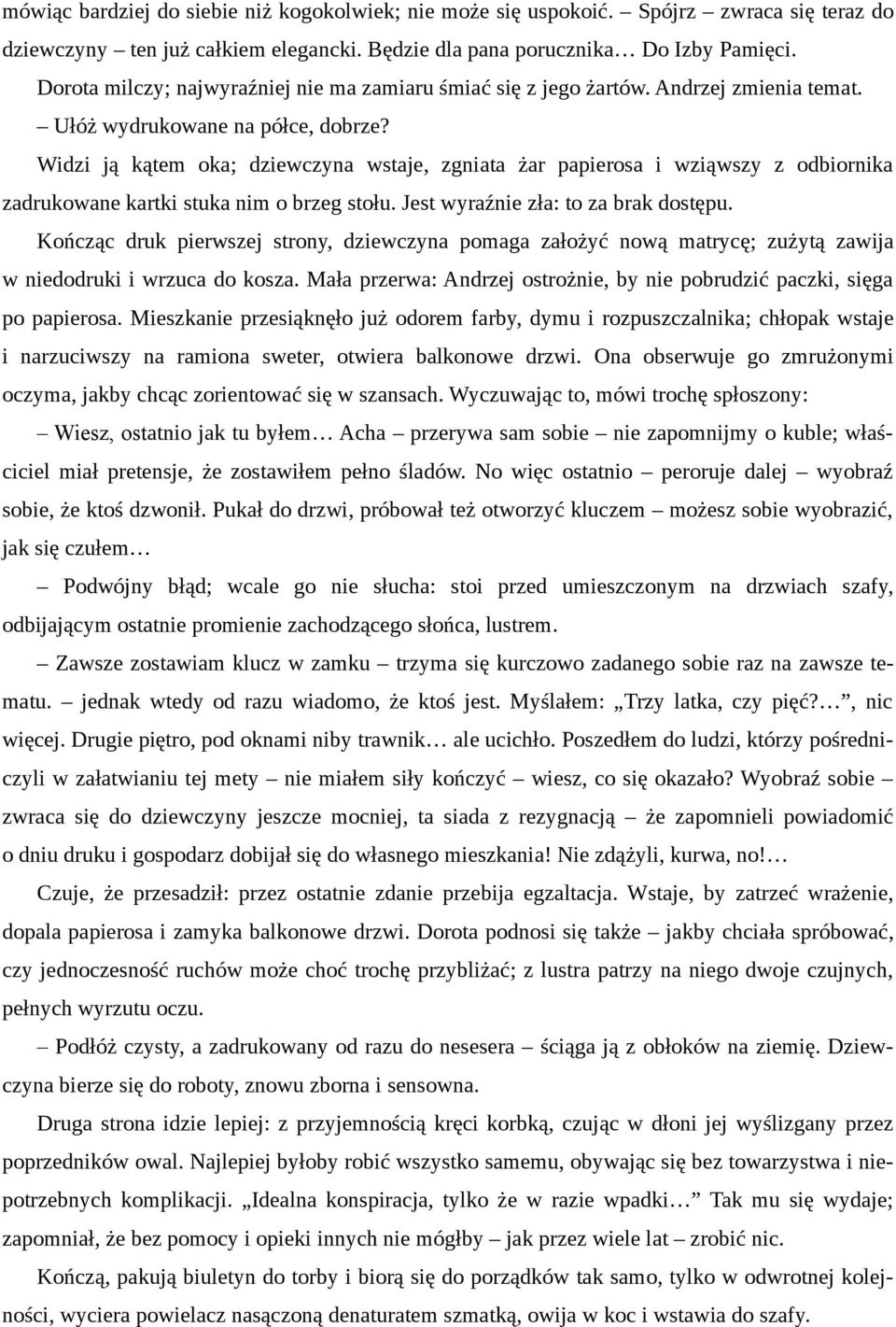 Widzi ją kątem oka; dziewczyna wstaje, zgniata żar papierosa i wziąwszy z odbiornika zadrukowane kartki stuka nim o brzeg stołu. Jest wyraźnie zła: to za brak dostępu.