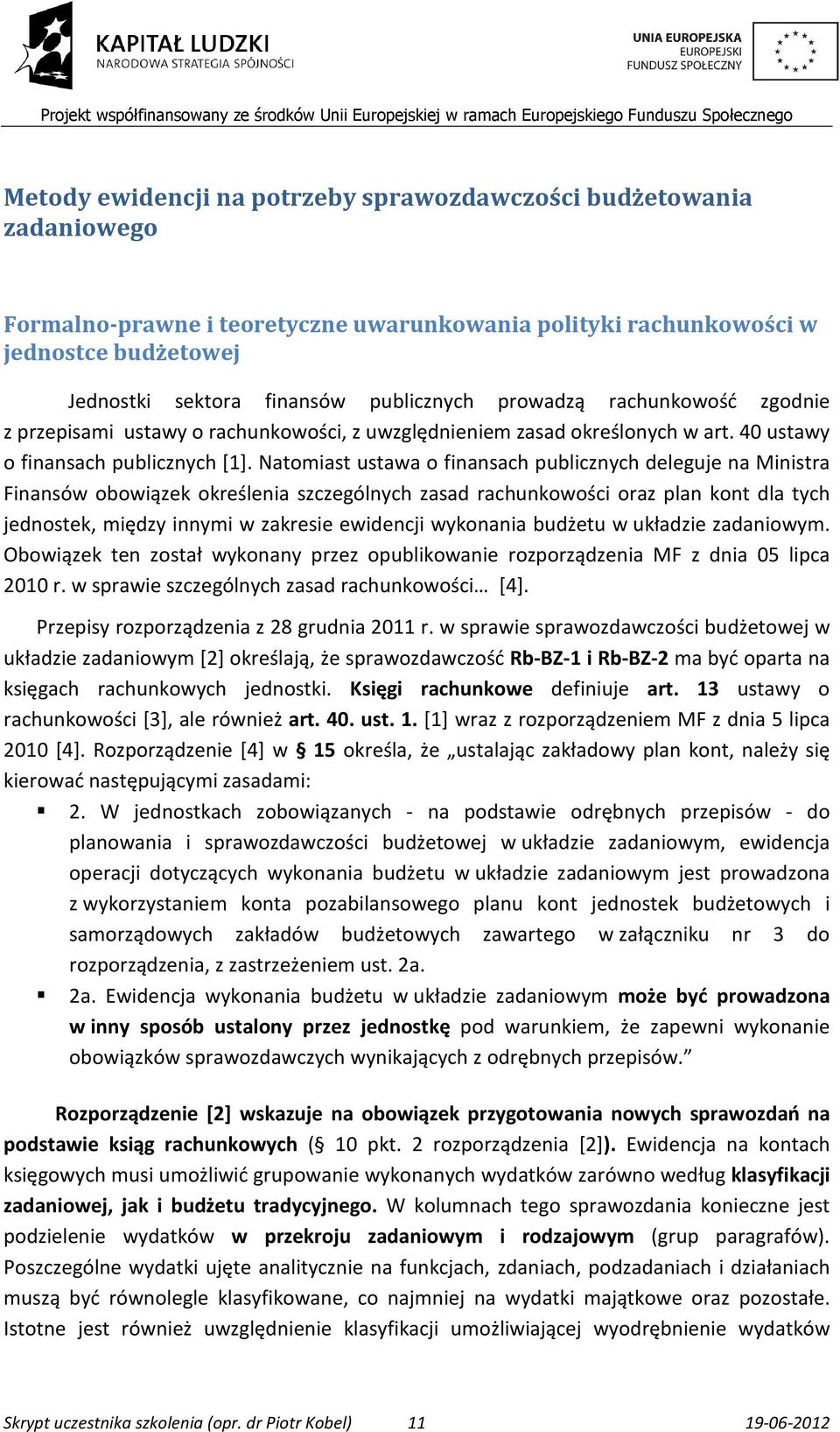 Natomiast ustawa o finansach publicznych deleguje na Ministra Finansów obowiązek określenia szczególnych zasad rachunkowości oraz plan kont dla tych jednostek, między innymi w zakresie ewidencji