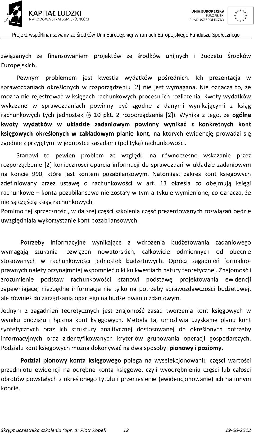 Kwoty wydatków wykazane w sprawozdaniach powinny być zgodne z danymi wynikającymi z ksiąg rachunkowych tych jednostek ( 10 pkt. 2 rozporządzenia [2]).