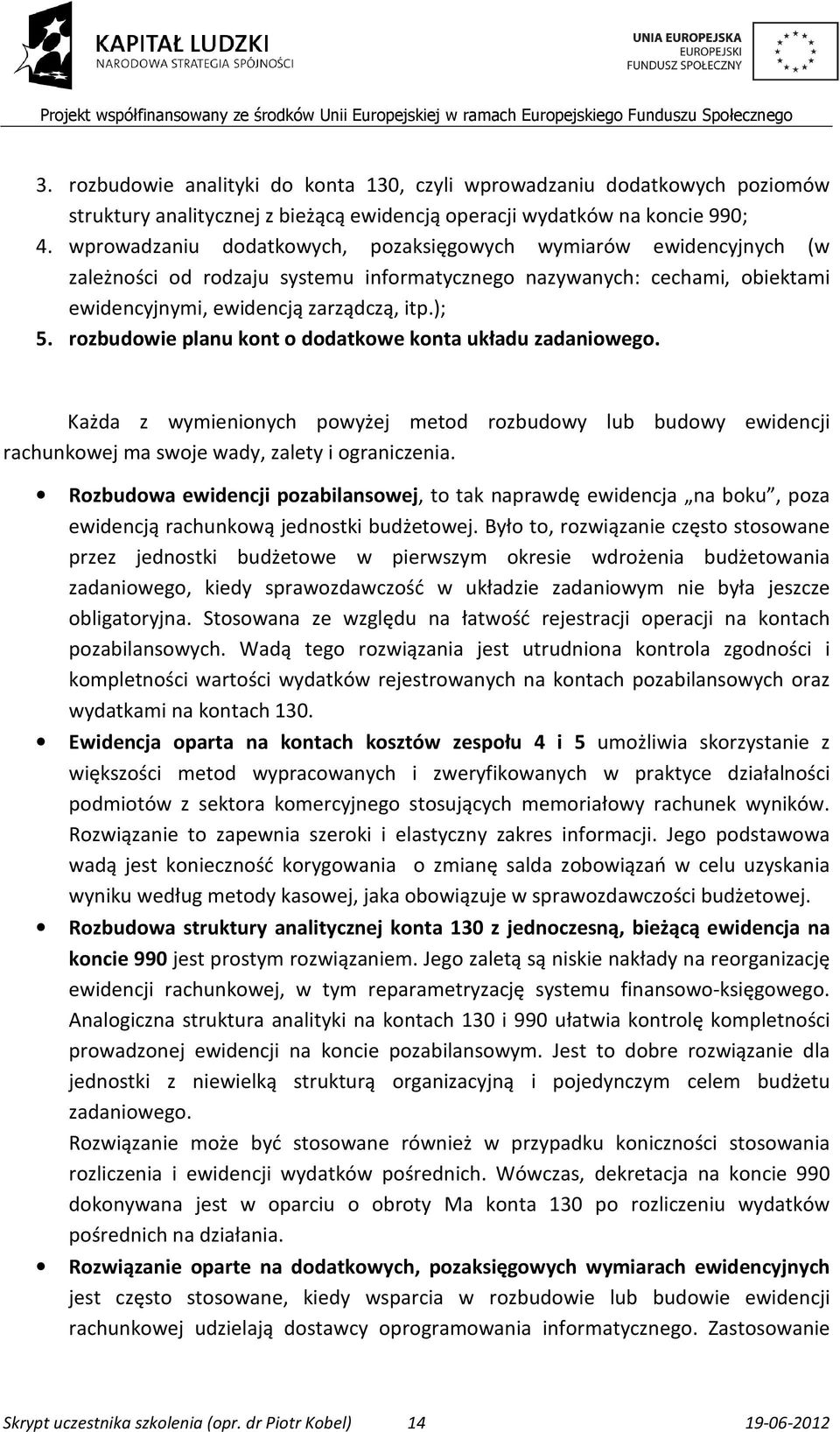 rozbudowie planu kont o dodatkowe konta układu zadaniowego. Każda z wymienionych powyżej metod rozbudowy lub budowy ewidencji rachunkowej ma swoje wady, zalety i ograniczenia.