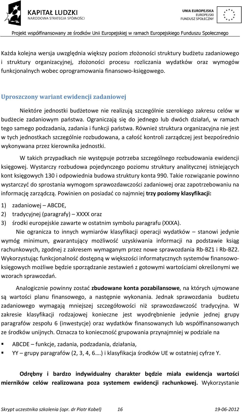 Ograniczają się do jednego lub dwóch działań, w ramach tego samego podzadania, zadania i funkcji państwa.