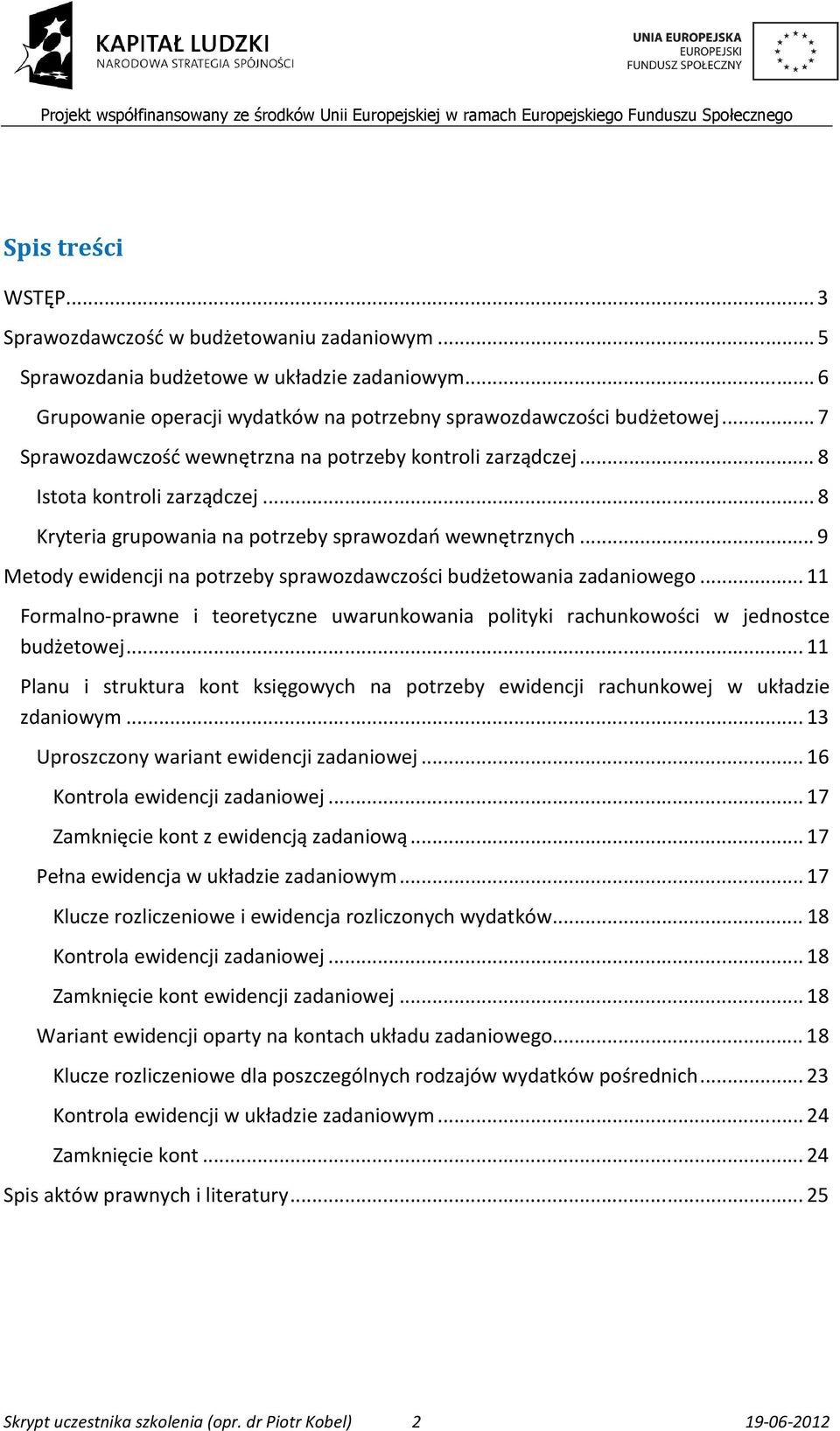 .. 9 Metody ewidencji na potrzeby sprawozdawczości budżetowania zadaniowego... 11 Formalno-prawne i teoretyczne uwarunkowania polityki rachunkowości w jednostce budżetowej.