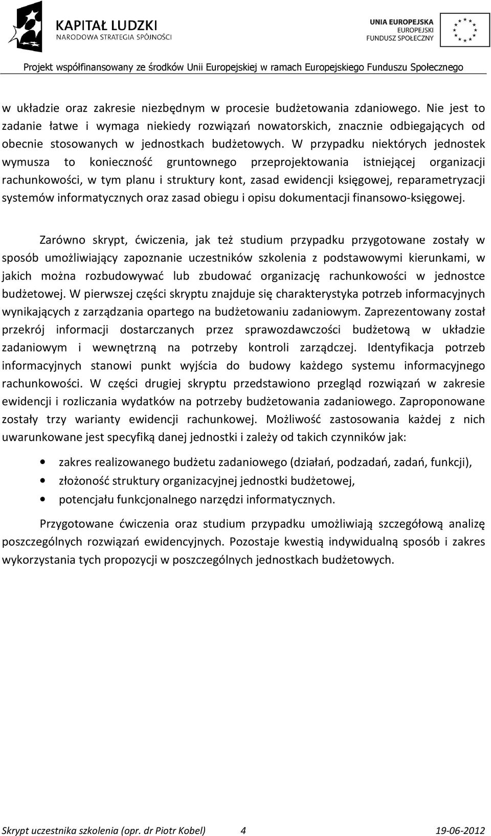 W przypadku niektórych jednostek wymusza to konieczność gruntownego przeprojektowania istniejącej organizacji rachunkowości, w tym planu i struktury kont, zasad ewidencji księgowej, reparametryzacji