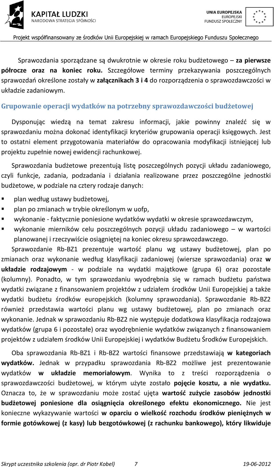 Grupowanie operacji wydatków na potrzebny sprawozdawczości budżetowej Dysponując wiedzą na temat zakresu informacji, jakie powinny znaleźć się w sprawozdaniu można dokonać identyfikacji kryteriów