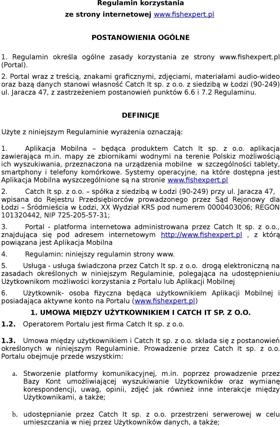 Jaracza 47, z zastrzeżeniem postanowień punktów 6.6 i 7.2 Regulaminu. DEFINICJE Użyte z niniejszym Regulaminie wyrażenia oznaczają: 1. Aplikacja Mobilna będąca produktem Catch It sp. z o.o. aplikacja zawierająca m.