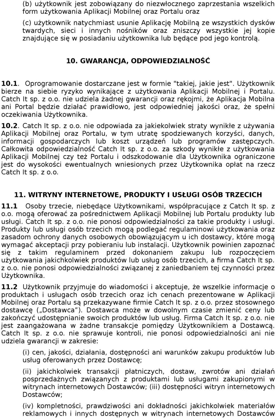 . GWARANCJA, ODPOWIEDZIALNOŚĆ 10.1. Oprogramowanie dostarczane jest w formie "takiej, jakie jest". Użytkownik bierze na siebie ryzyko wynikające z użytkowania Aplikacji Mobilnej i Portalu.