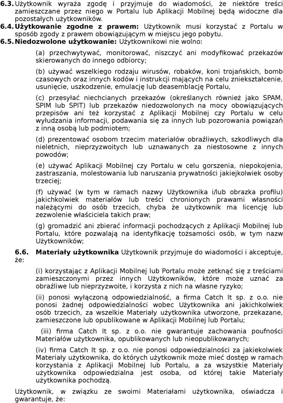 Niedozwolone użytkowanie: Użytkownikowi nie wolno: (a) przechwytywać, monitorować, niszczyć ani modyfikować przekazów skierowanych do innego odbiorcy; (b) używać wszelkiego rodzaju wirusów, robaków,