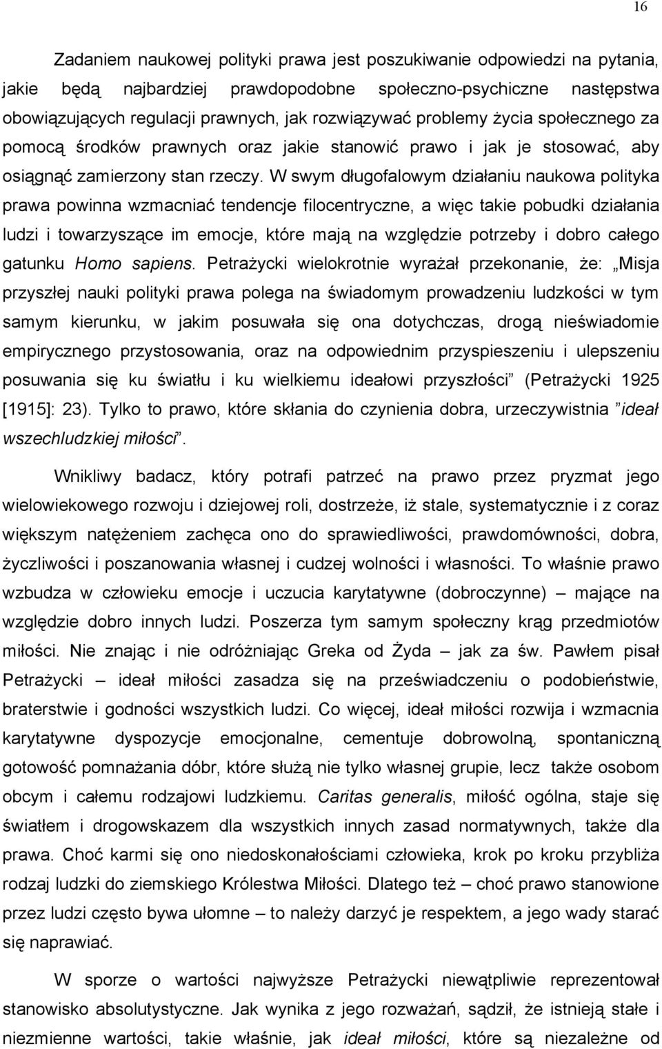 W swym długofalowym działaniu naukowa polityka prawa powinna wzmacniać tendencje filocentryczne, a więc takie pobudki działania ludzi i towarzyszące im emocje, które mają na względzie potrzeby i