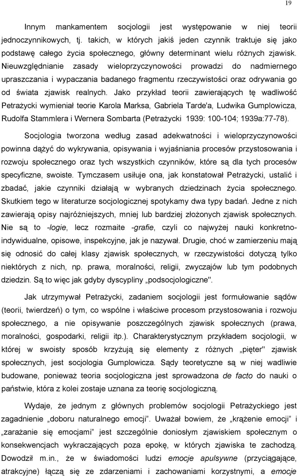 Nieuwzględnianie zasady wieloprzyczynowości prowadzi do nadmiernego upraszczania i wypaczania badanego fragmentu rzeczywistości oraz odrywania go od świata zjawisk realnych.