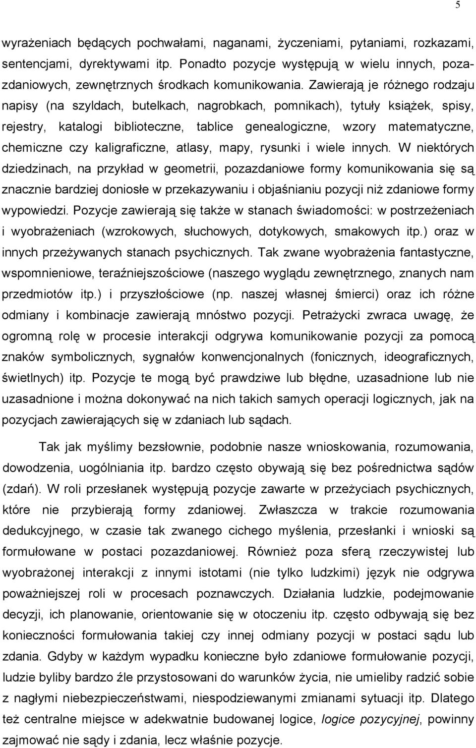 Zawierają je różnego rodzaju napisy (na szyldach, butelkach, nagrobkach, pomnikach), tytuły książek, spisy, rejestry, katalogi biblioteczne, tablice genealogiczne, wzory matematyczne, chemiczne czy