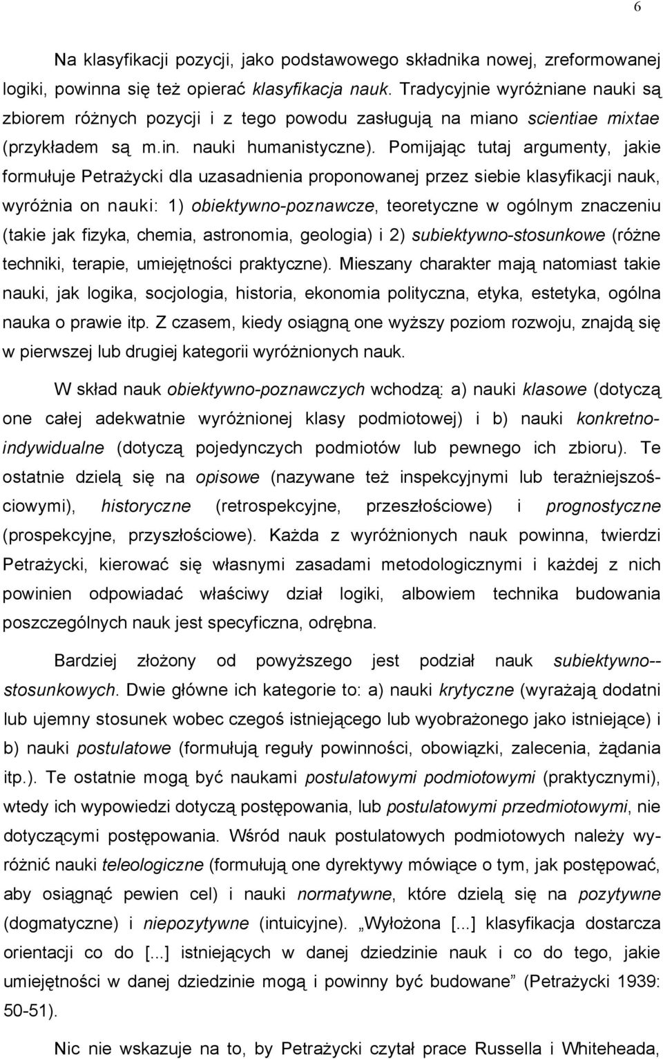 Pomijając tutaj argumenty, jakie formułuje Petrażycki dla uzasadnienia proponowanej przez siebie klasyfikacji nauk, wyróżnia on nauki: 1) obiektywno-poznawcze, teoretyczne w ogólnym znaczeniu (takie