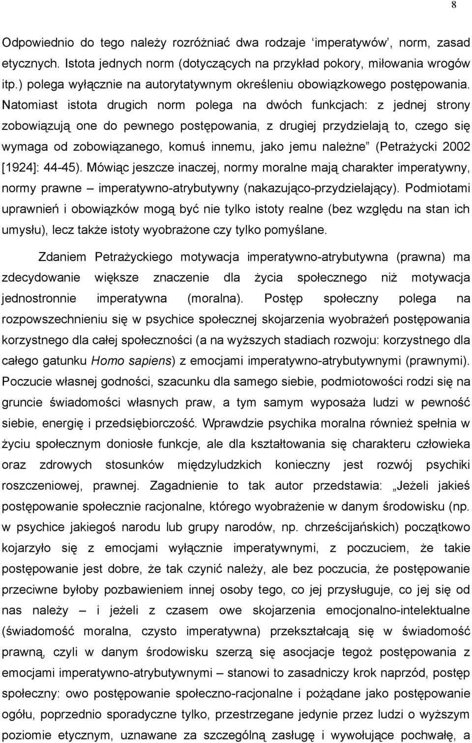 Natomiast istota drugich norm polega na dwóch funkcjach: z jednej strony zobowiązują one do pewnego postępowania, z drugiej przydzielają to, czego się wymaga od zobowiązanego, komuś innemu, jako jemu