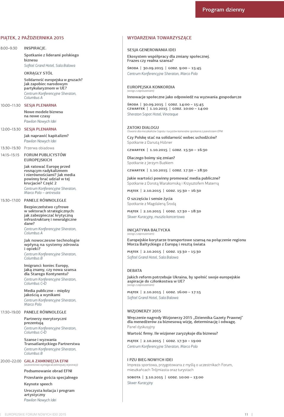 Centrum Konferencyjne Sheraton, Columbus A 10:00 11:30 SESJA PLENARNA Nowe modele biznesu na nowe czasy Pawilon Nowych Idei 12:00 13:30 SESJA PLENARNA Jak naprawić kapitalizm?