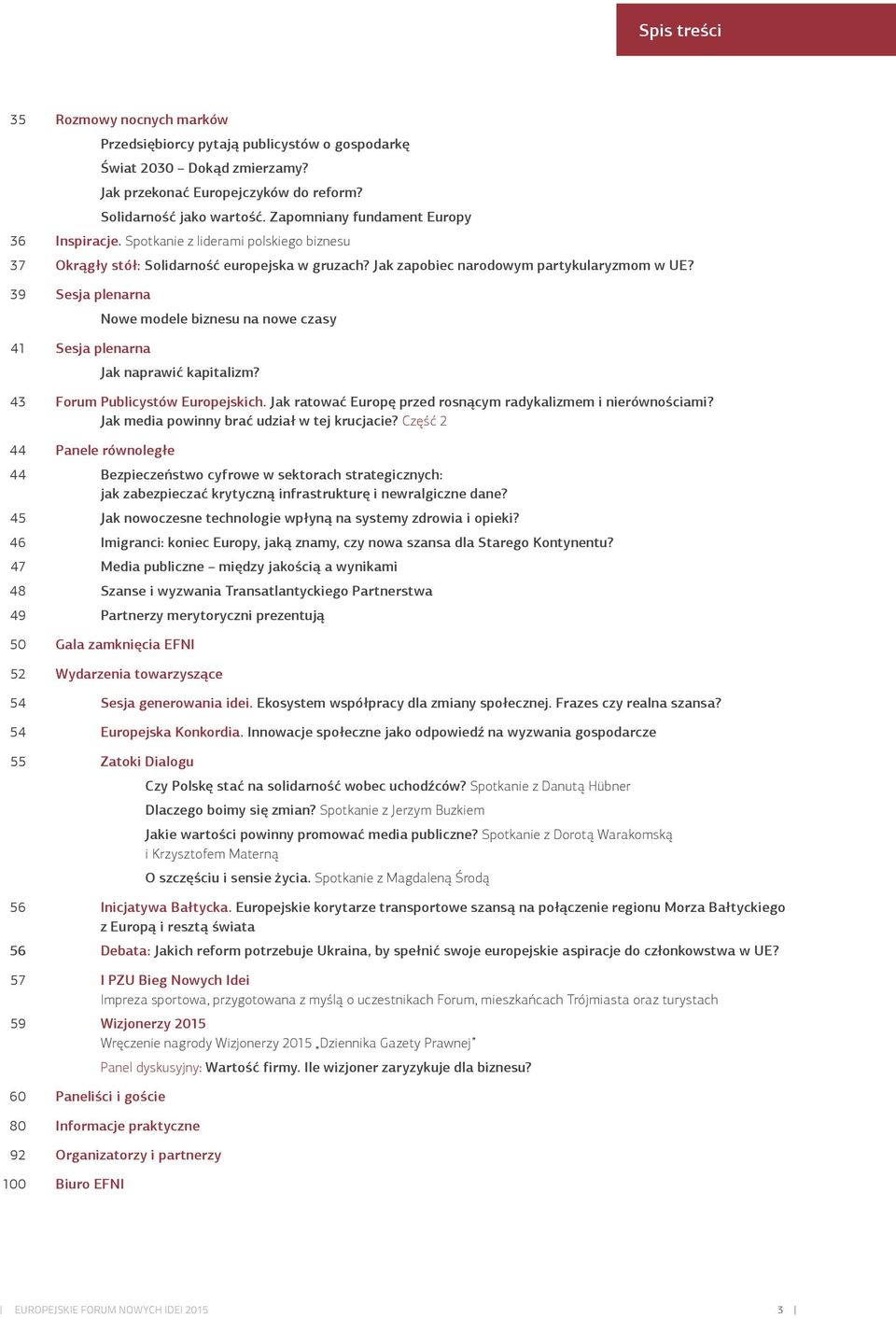39 Sesja plenarna 41 Sesja plenarna Nowe modele biznesu na nowe czasy Jak naprawić kapitalizm? 43 Forum Publicystów Europejskich. Jak ratować Europę przed rosnącym radykalizmem i nierównościami?