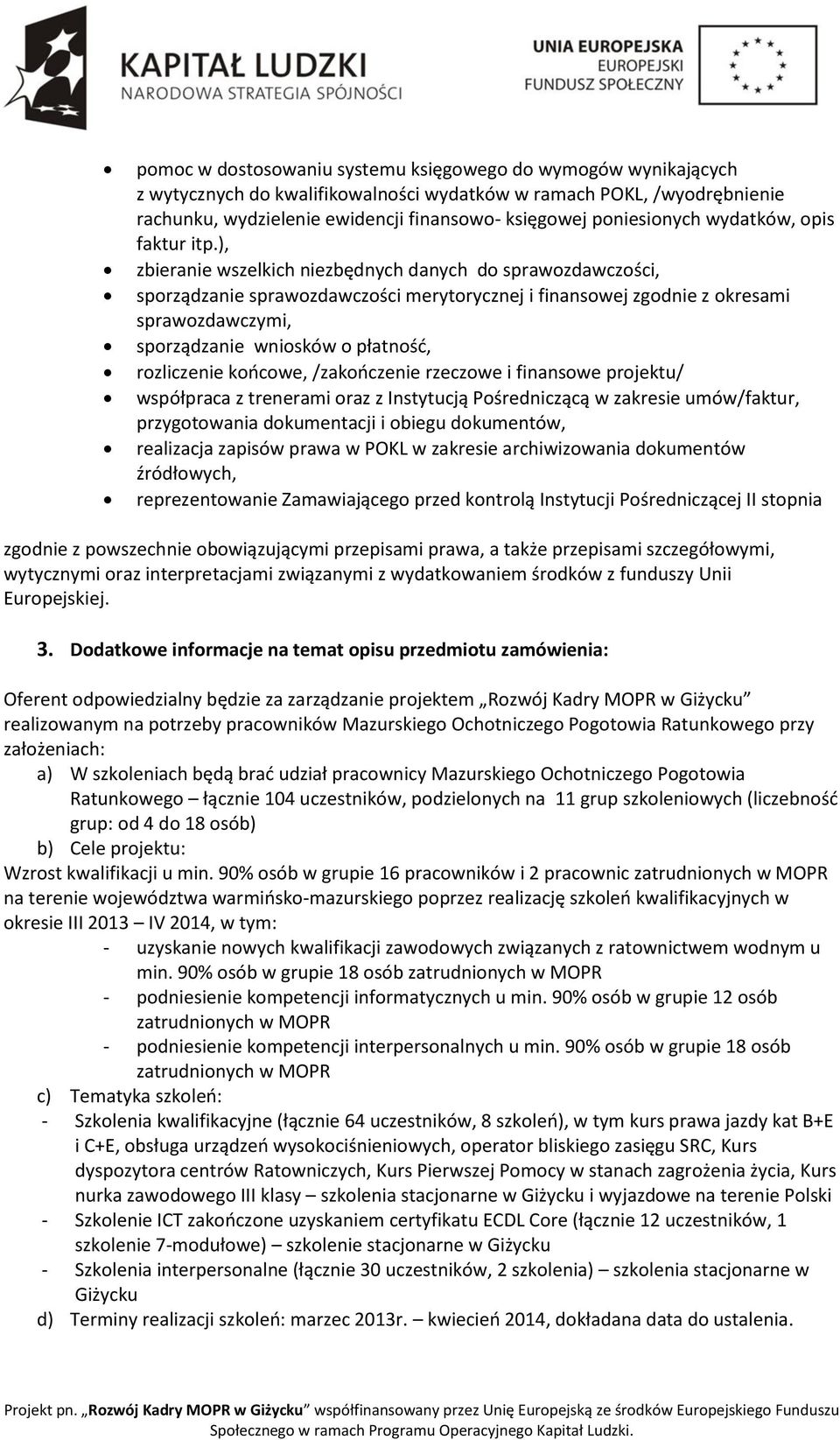 ), zbieranie wszelkich niezbędnych danych do sprawozdawczości, sporządzanie sprawozdawczości merytorycznej i finansowej zgodnie z okresami sprawozdawczymi, sporządzanie wniosków o płatnośd,